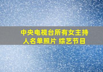 中央电视台所有女主持人名单照片 综艺节目